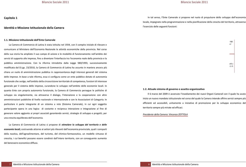 1. Missione Istituziona La Camera di Commercio di Latina è stata istituita nel 1934, con il compito iniziale di rilevare e della sua storia ha ampliato il suo campo di azione e le modalità di