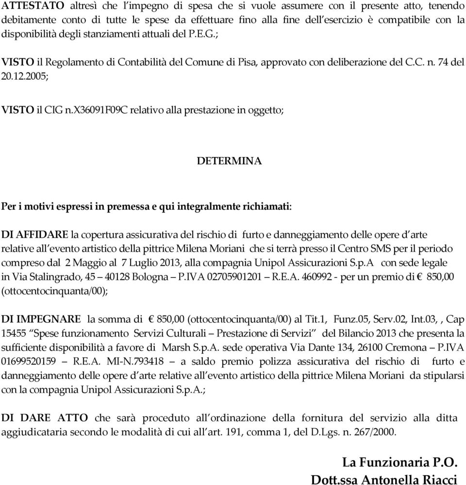 x36091f09c relativo alla prestazione in oggetto; DETERMINA Per i motivi espressi in premessa e qui integralmente richiamati: DI AFFIDARE la copertura assicurativa del rischio di furto e