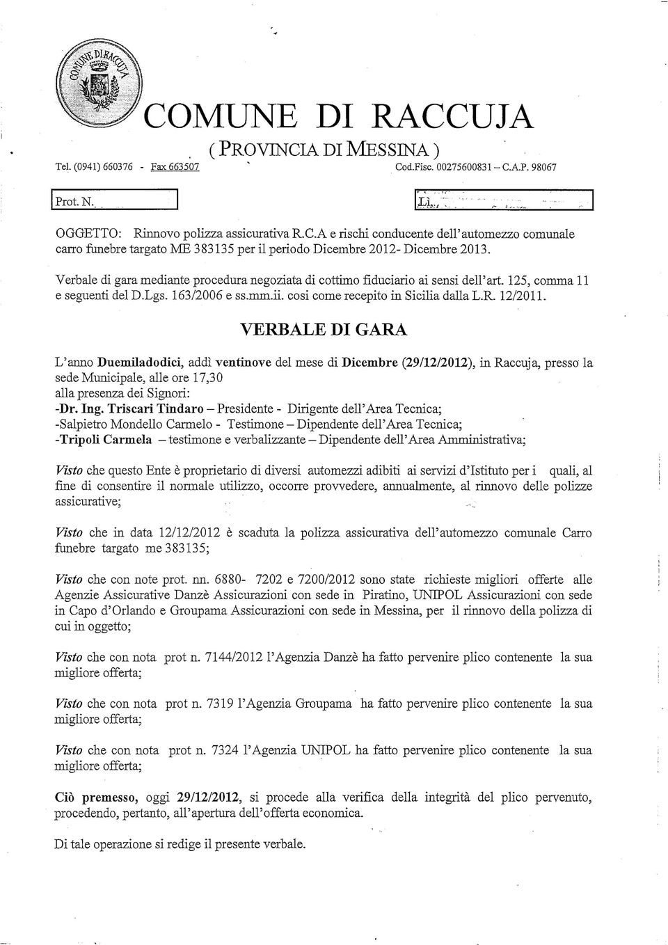 VERBALE DI GARA L'anno Duemiladodici, addì ventinove del mese di Dicembre (29/12/2012), in Raccuja, presso la sede Municipale, alle ore 17,30 alla presenza dei Signori: -Dr. Ing.