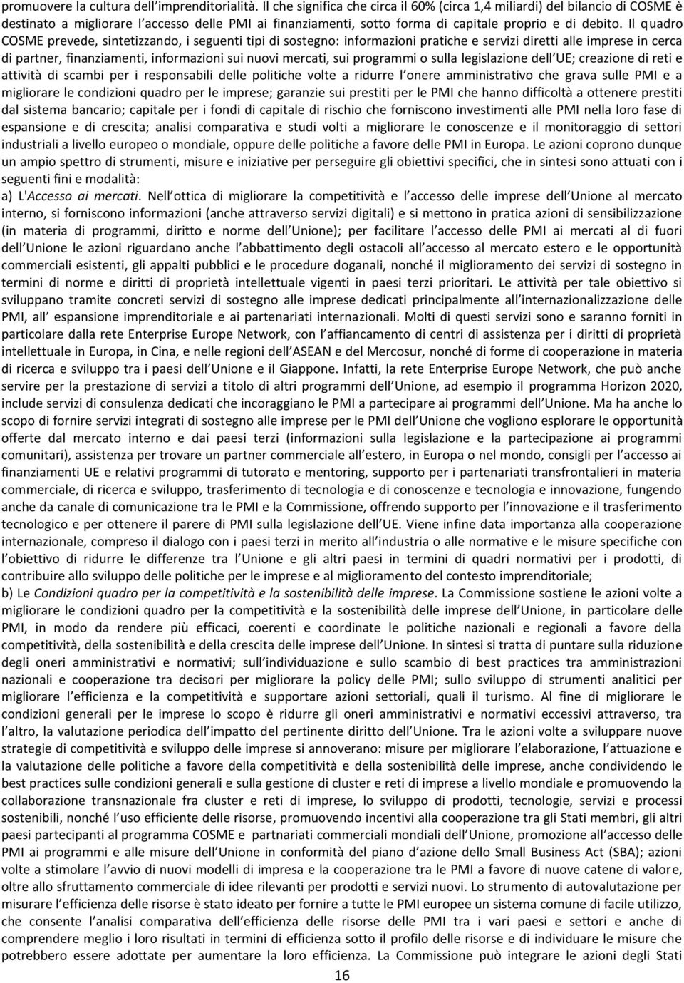 Il quadro COSME prevede, sintetizzando, i seguenti tipi di sostegno: informazioni pratiche e servizi diretti alle imprese in cerca di partner, finanziamenti, informazioni sui nuovi mercati, sui