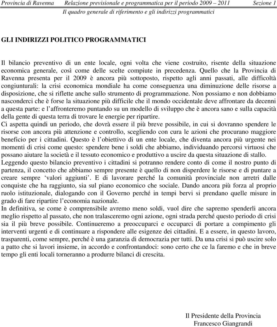 Quello che la Provincia di Ravenna presenta per il 2009 è ancora più sottoposto, rispetto agli anni passati, alle difficoltà congiunturali: la crisi economica mondiale ha come conseguenza una