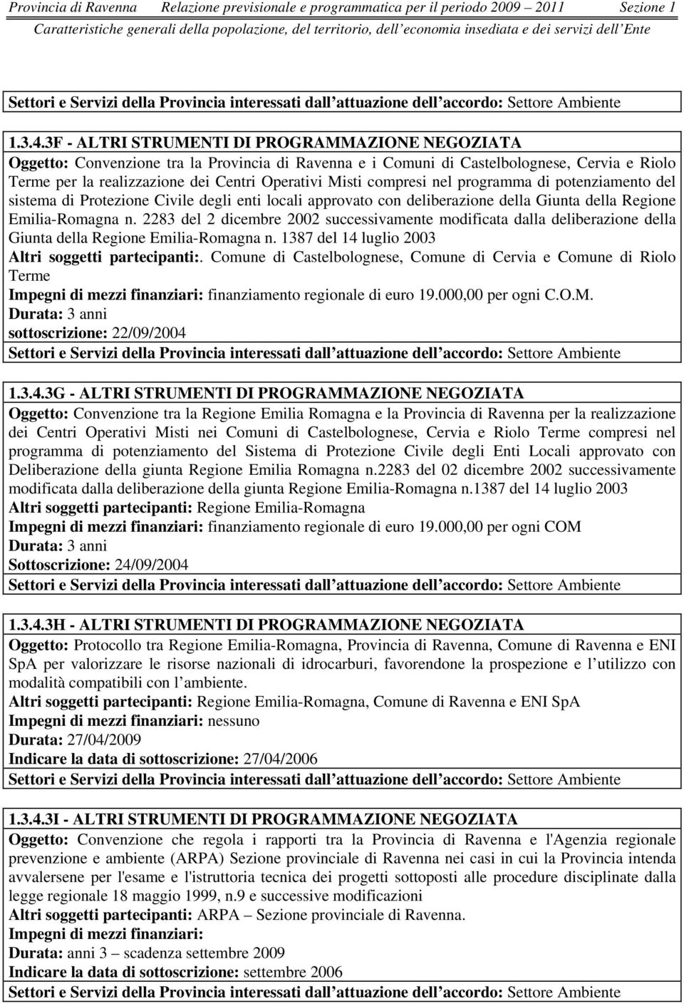 3F - ALTRI STRUMENTI DI PROGRAMMAZIONE NEGOZIATA Oggetto: Convenzione tra la Provincia di Ravenna e i Comuni di Castelbolognese, Cervia e Riolo Terme per la realizzazione dei Centri Operativi Misti