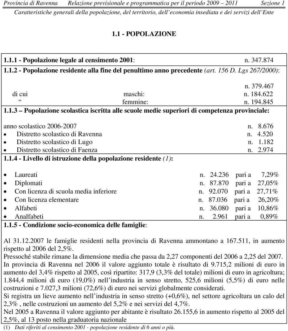 467 di cui maschi: n. 184.622 femmine: n. 194.845 1.1.3 Popolazione scolastica iscritta alle scuole medie superiori di competenza provinciale: anno scolastico 2006-2007 n. 8.