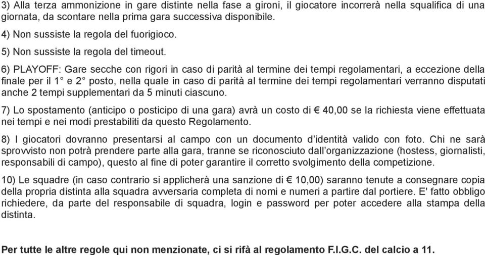 6) PLAYOFF: Gare secche con rigori in caso di parità al termine dei tempi regolamentari, a eccezione della finale per il 1 e 2 posto, nella quale in caso di parità al termine dei tempi regolamentari