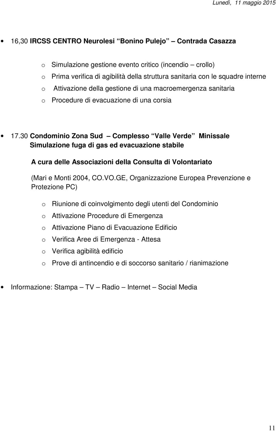 30 Condominio Zona Sud Complesso Valle Verde Minissale Simulazione fuga di gas ed evacuazione stabile A cura delle Associazioni della Consulta di Volontariato (Mari e Monti 2004, CO.VO.