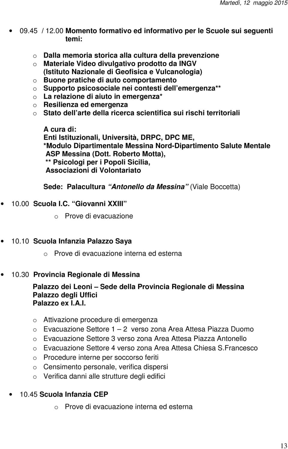 Geofisica e Vulcanologia) o Buone pratiche di auto comportamento o Supporto psicosociale nei contesti dell emergenza** o La relazione di aiuto in emergenza* o Resilienza ed emergenza o Stato dell