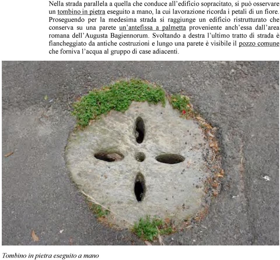 Proseguendo per la medesima strada si raggiunge un edificio ristrutturato che conserva su una parete un antefissa a palmetta proveniente anch