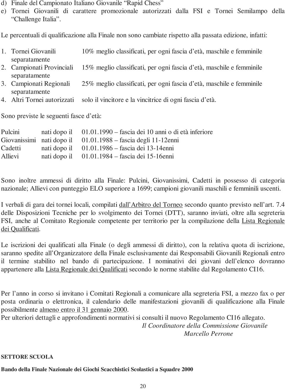 Tornei Giovanili 10% meglio classificati, per ogni fascia d età, maschile e femminile separatamente 2.