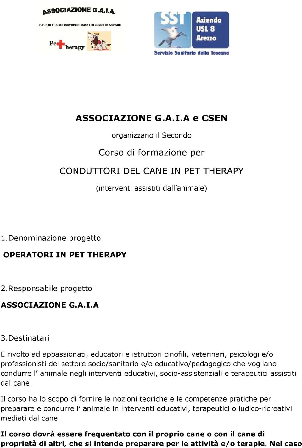 Destinatari È rivlt ad appassinati, educatri e istruttri cinfili, veterinari, psiclgi e/ prfessinisti del settre sci/sanitari e/ educativ/pedaggic che vglian cndurre l animale negli interventi