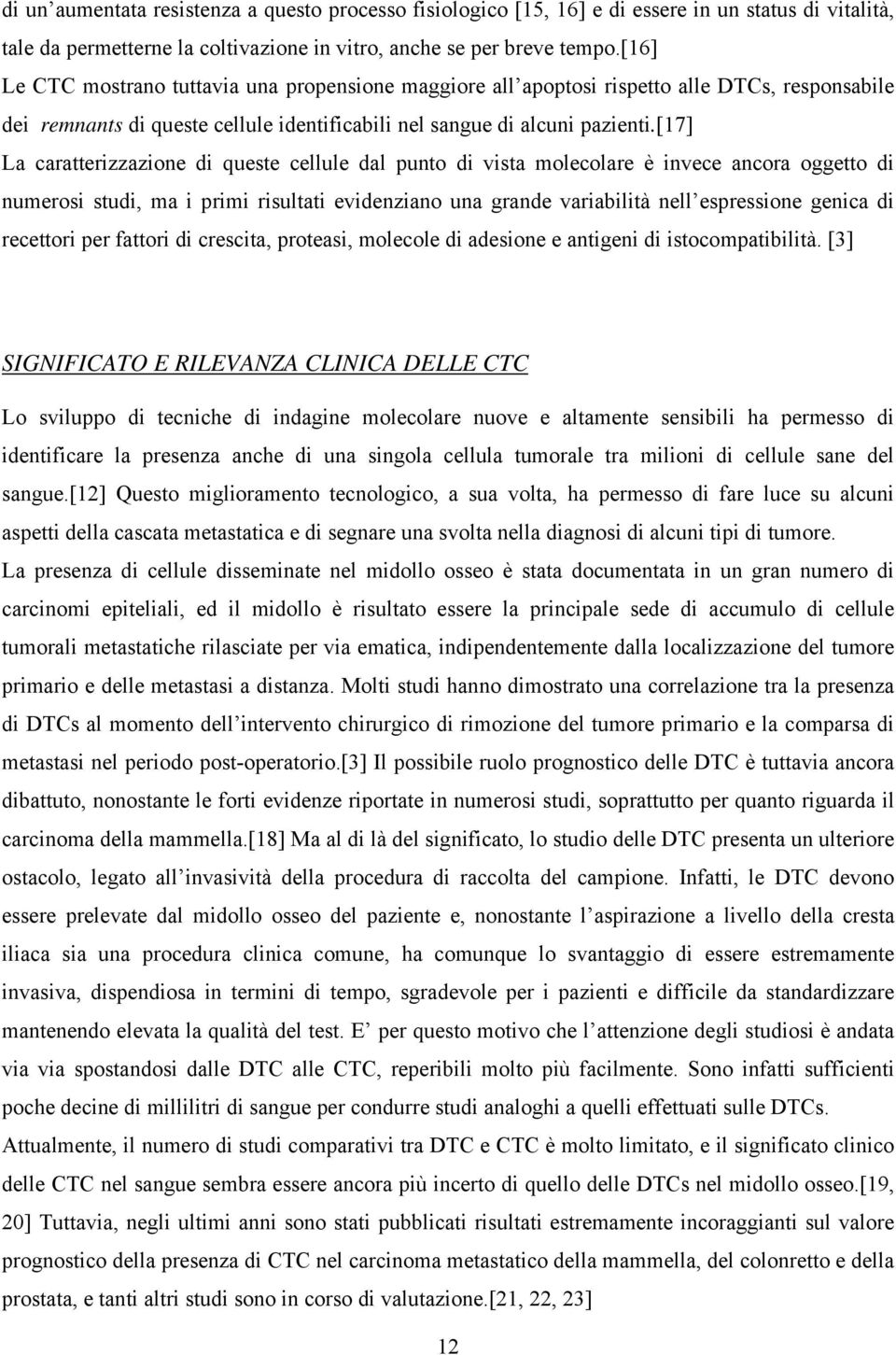 [17] La caratterizzazione di queste cellule dal punto di vista molecolare è invece ancora oggetto di numerosi studi, ma i primi risultati evidenziano una grande variabilità nell espressione genica di