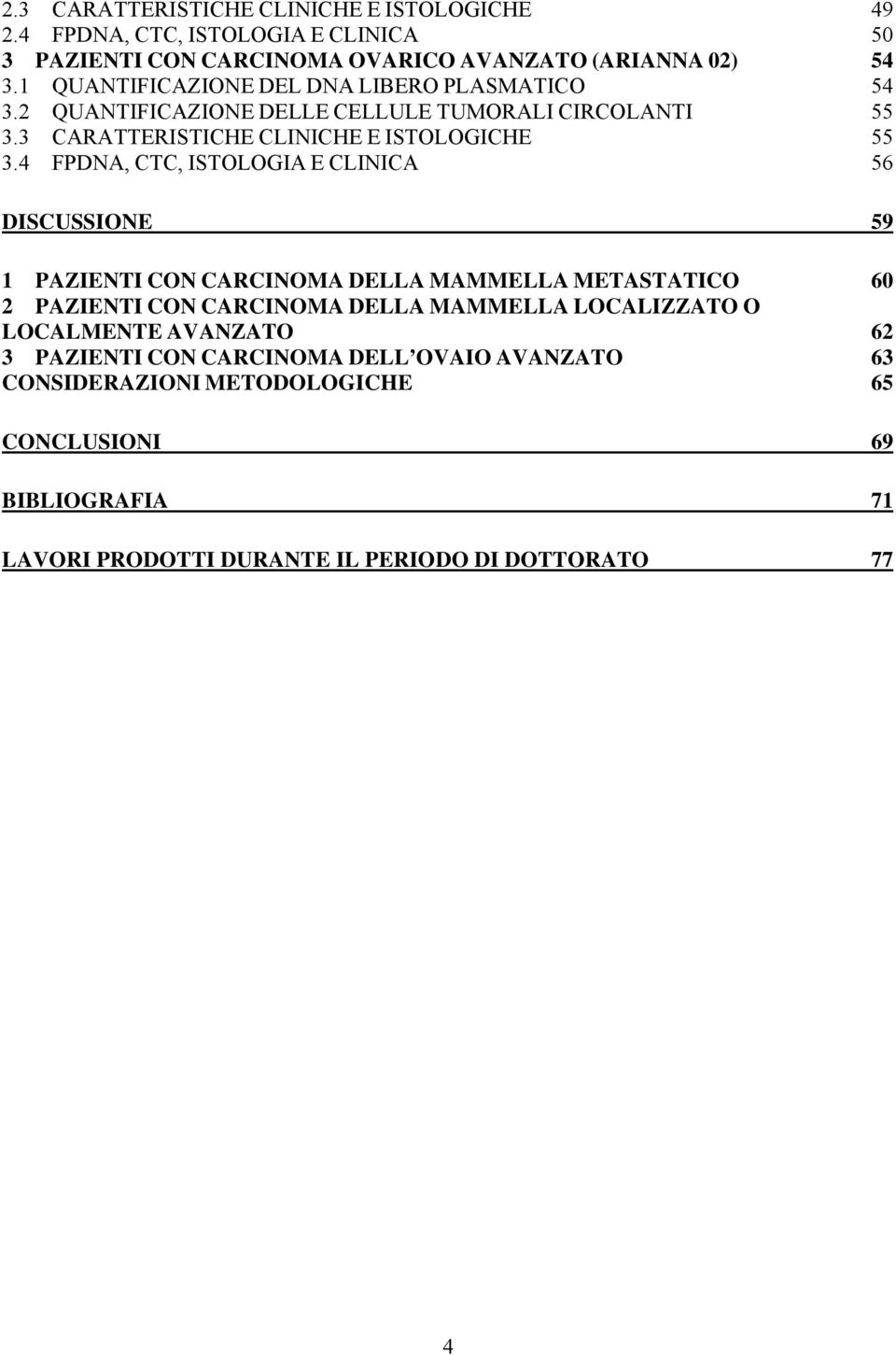 4 FPDNA, CTC, ISTOLOGIA E CLINICA 56 DISCUSSIONE 59 1 PAZIENTI CON CARCINOMA DELLA MAMMELLA METASTATICO 60 2 PAZIENTI CON CARCINOMA DELLA MAMMELLA LOCALIZZATO O