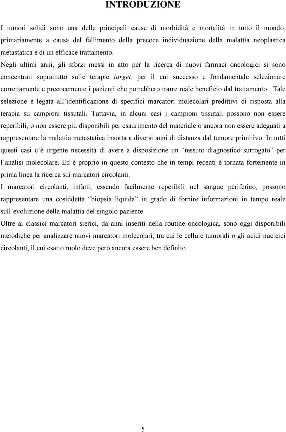 Negli ultimi anni, gli sforzi messi in atto per la ricerca di nuovi farmaci oncologici si sono concentrati soprattutto sulle terapie target, per il cui successo è fondamentale selezionare