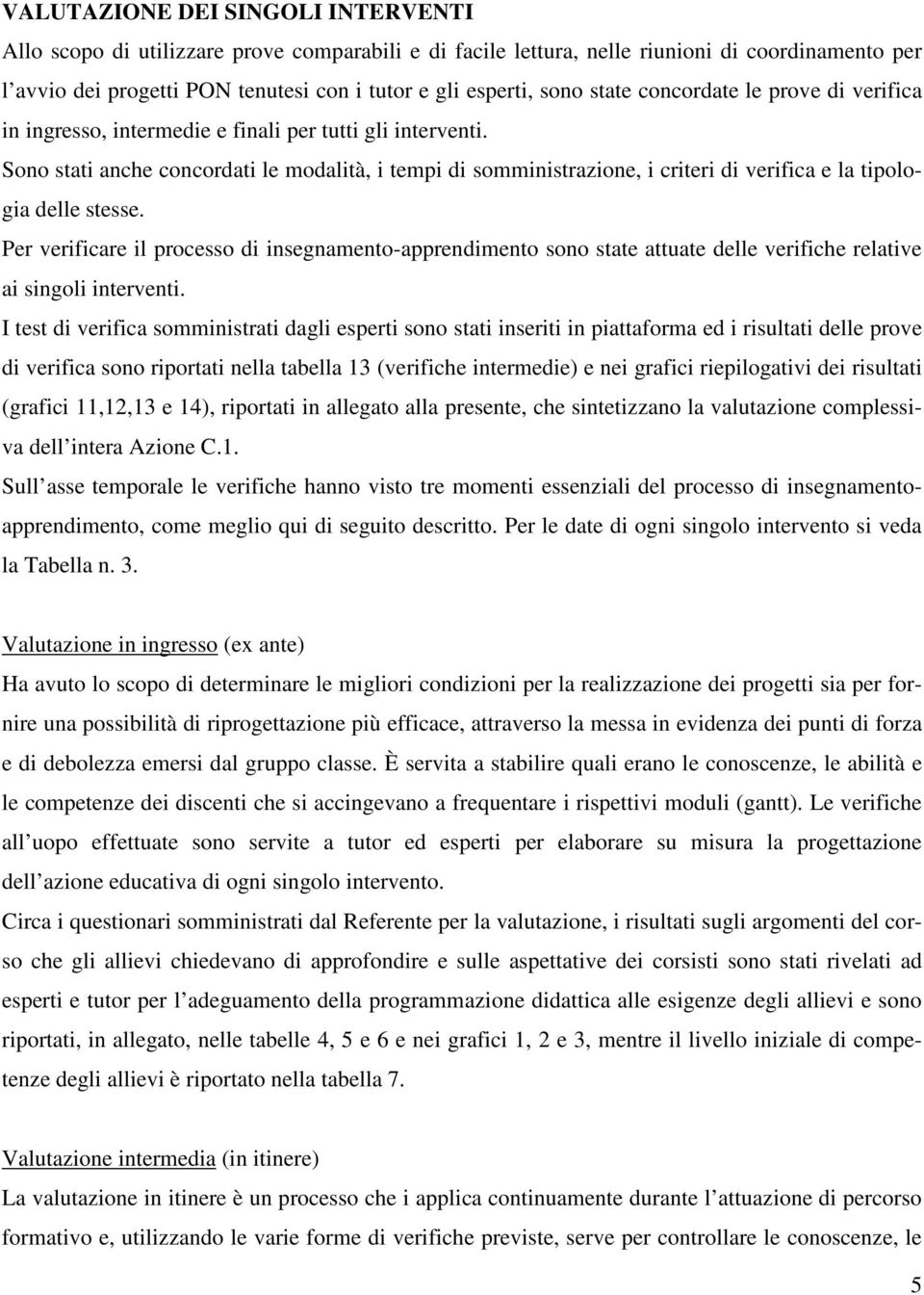 Sono stati anche concordati le modalità, i tempi di somministrazione, i criteri di verifica e la tipologia delle stesse.