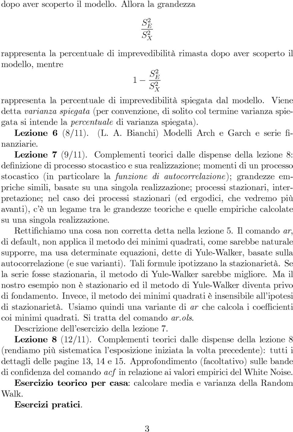 Viene detta varianza spiegata (per convenzione, di solito col termine varianza spiegata si intende la percentuale di varianza spiegata). Lezione 6 (8/). (L. A.