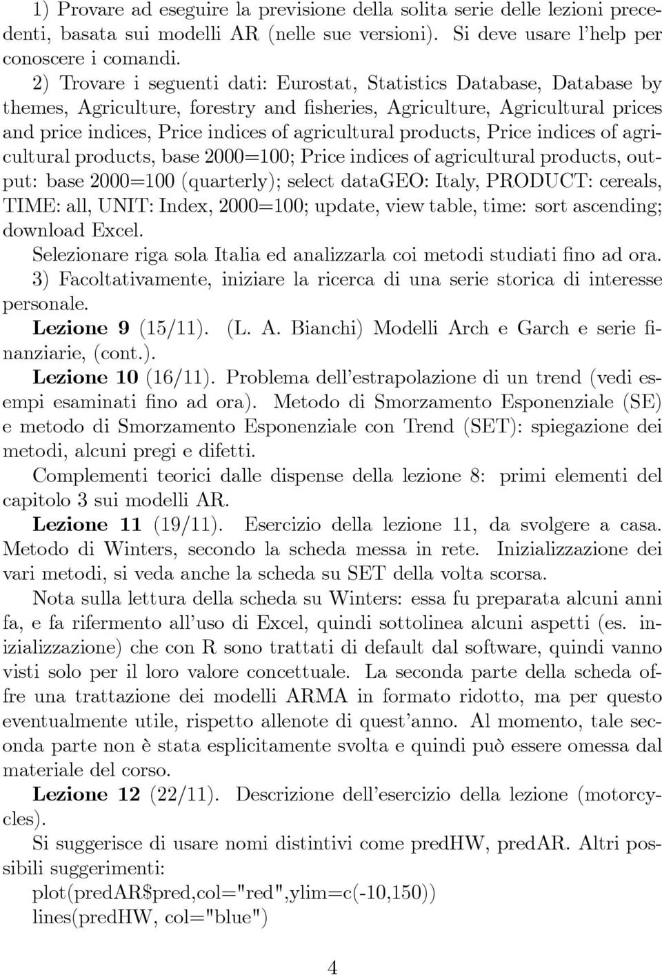 products, Price indices of agricultural products, base 2000=00; Price indices of agricultural products, output: base 2000=00 (quarterly); select datageo: Italy, PRODUCT: cereals, TIME: all, UNIT: