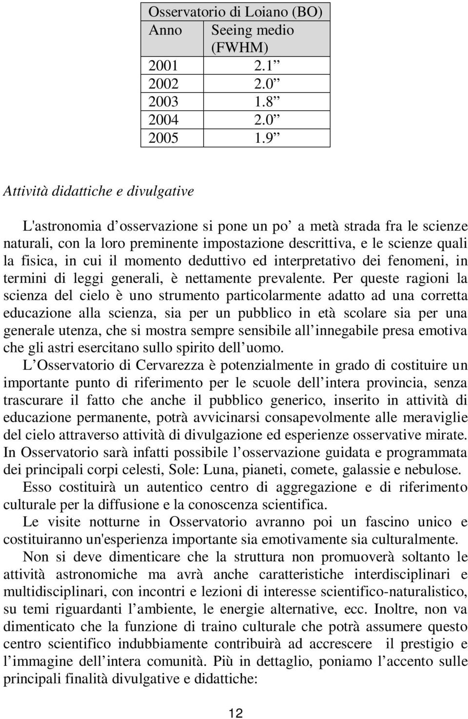 cui il momento deduttivo ed interpretativo dei fenomeni, in termini di leggi generali, è nettamente prevalente.