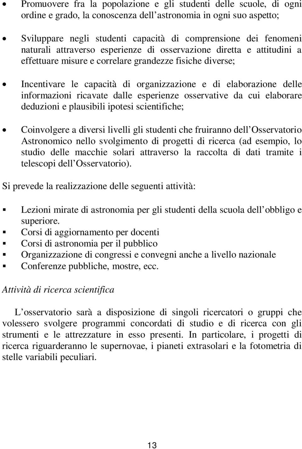 informazioni ricavate dalle esperienze osservative da cui elaborare deduzioni e plausibili ipotesi scientifiche; Coinvolgere a diversi livelli gli studenti che fruiranno dell Osservatorio Astronomico