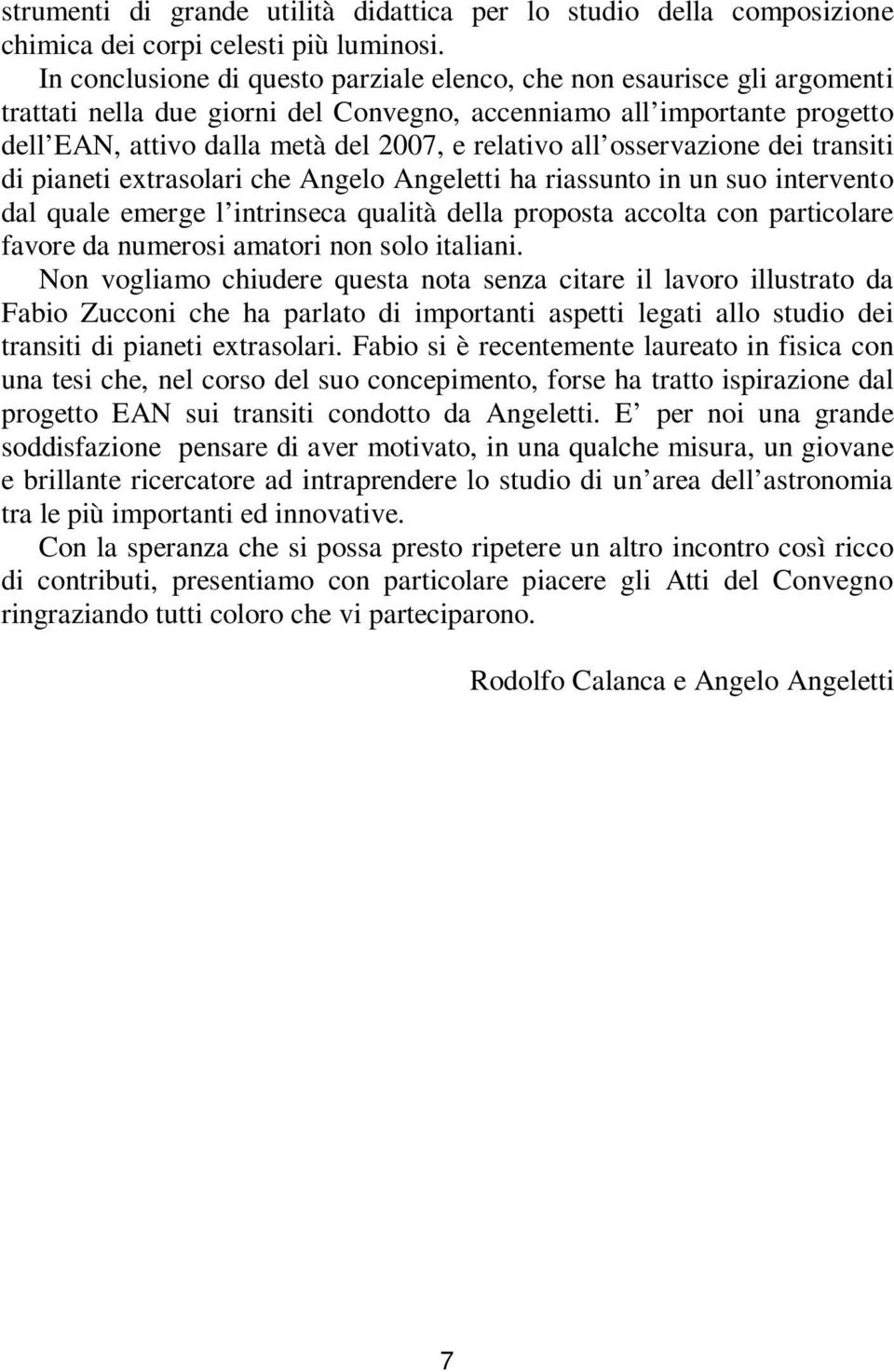 all osservazione dei transiti di pianeti extrasolari che Angelo Angeletti ha riassunto in un suo intervento dal quale emerge l intrinseca qualità della proposta accolta con particolare favore da