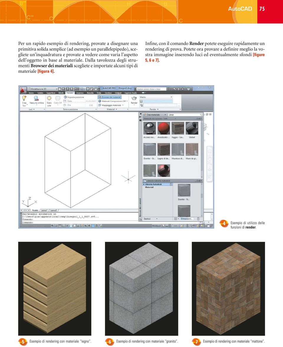 Dalla tavolozza degli strumenti Browser dei materiali scegliete e importate alcuni tipi di materiale [figura 4]. Infine, con il comando Render potete eseguire rapidamente un rendering di prova.