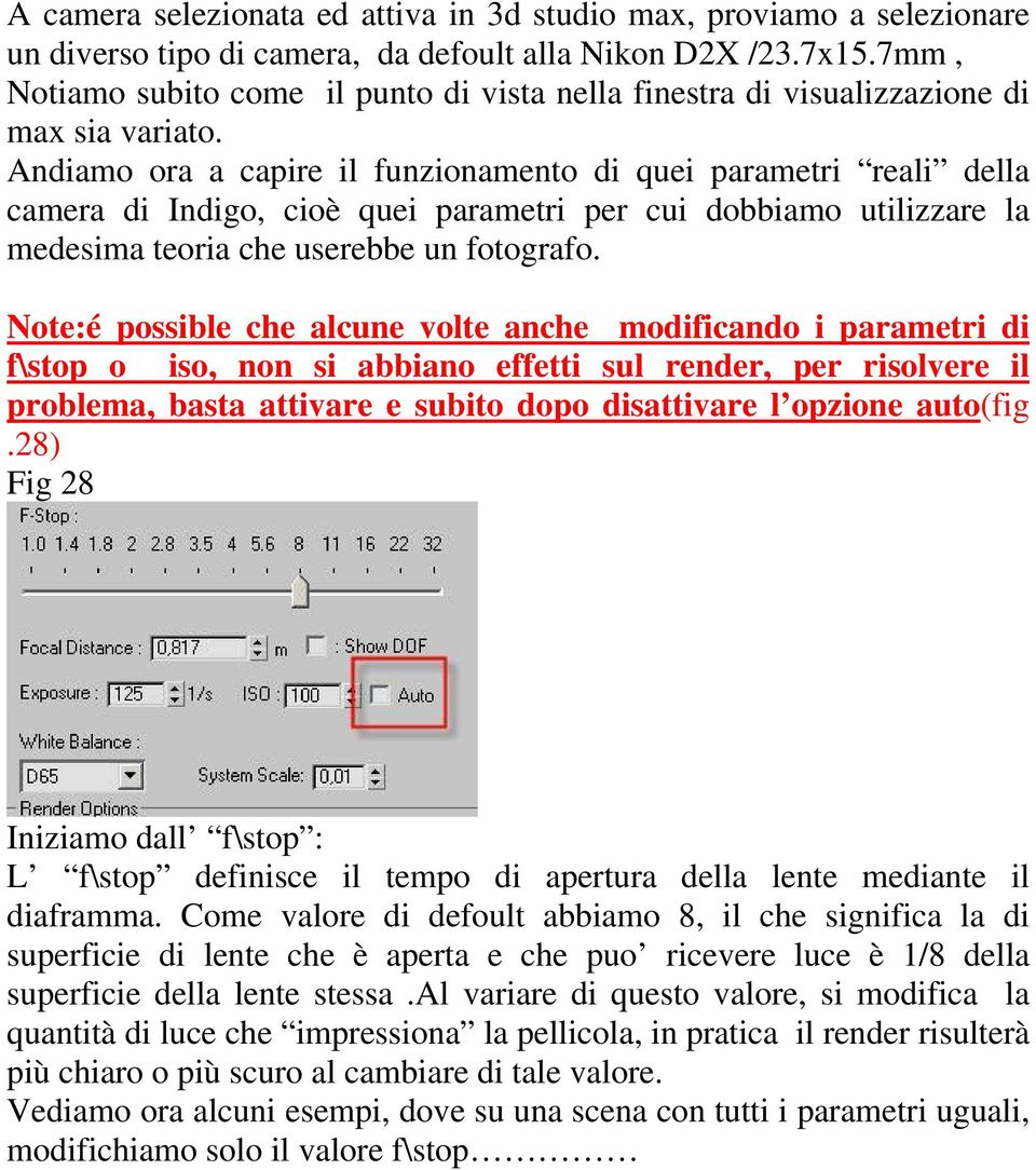 Andiamo ora a capire il funzionamento di quei parametri reali della camera di Indigo, cioè quei parametri per cui dobbiamo utilizzare la medesima teoria che userebbe un fotografo.