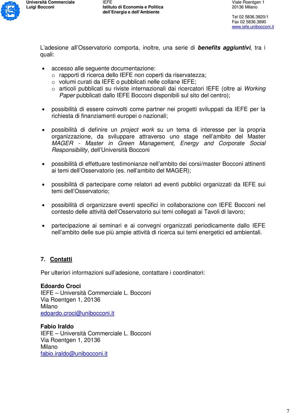 del centro); possibilità di essere coinvolti come partner nei progetti sviluppati da IEFE per la richiesta di finanziamenti europei o nazionali; possibilità di definire un project work su un tema di