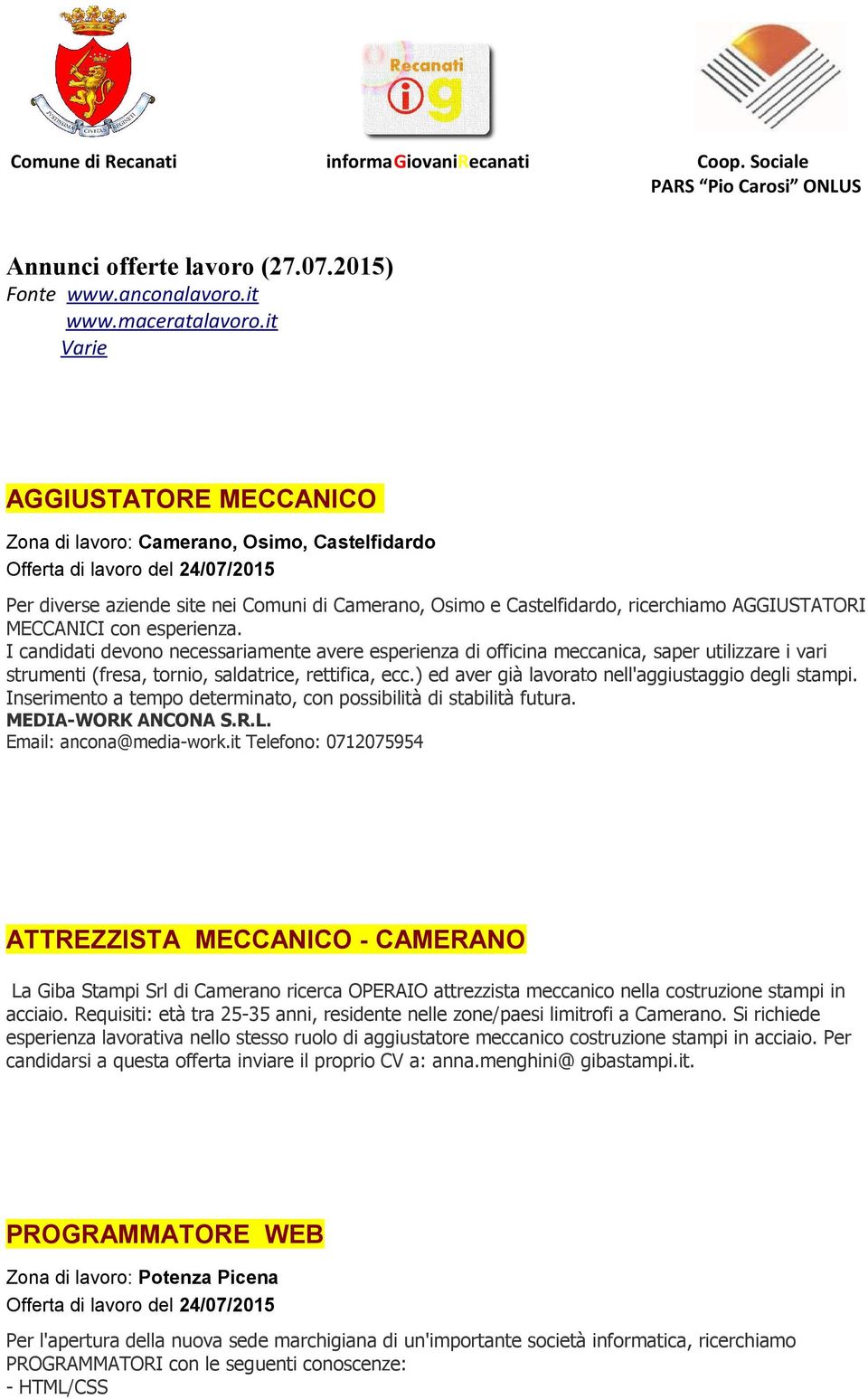 esperienza. I candidati devono necessariamente avere esperienza di officina meccanica, saper utilizzare i vari strumenti (fresa, tornio, saldatrice, rettifica, ecc.