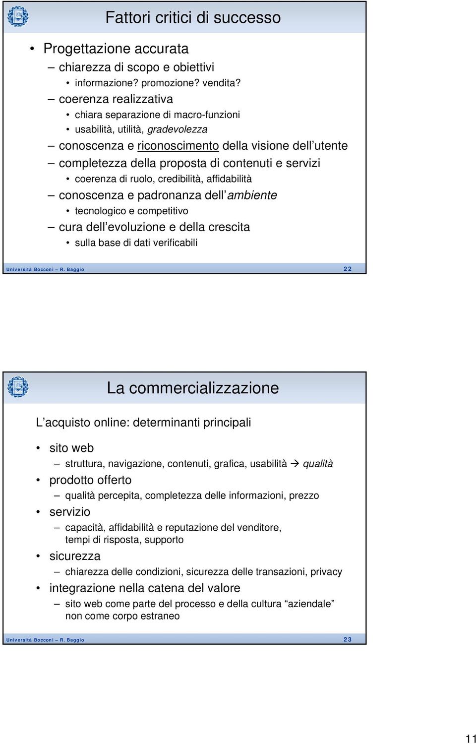 coerenza di ruolo, credibilità, affidabilità conoscenza e padronanza dell ambiente tecnologico e competitivo cura dell evoluzione e della crescita sulla base di dati verificabili Università Bocconi R.