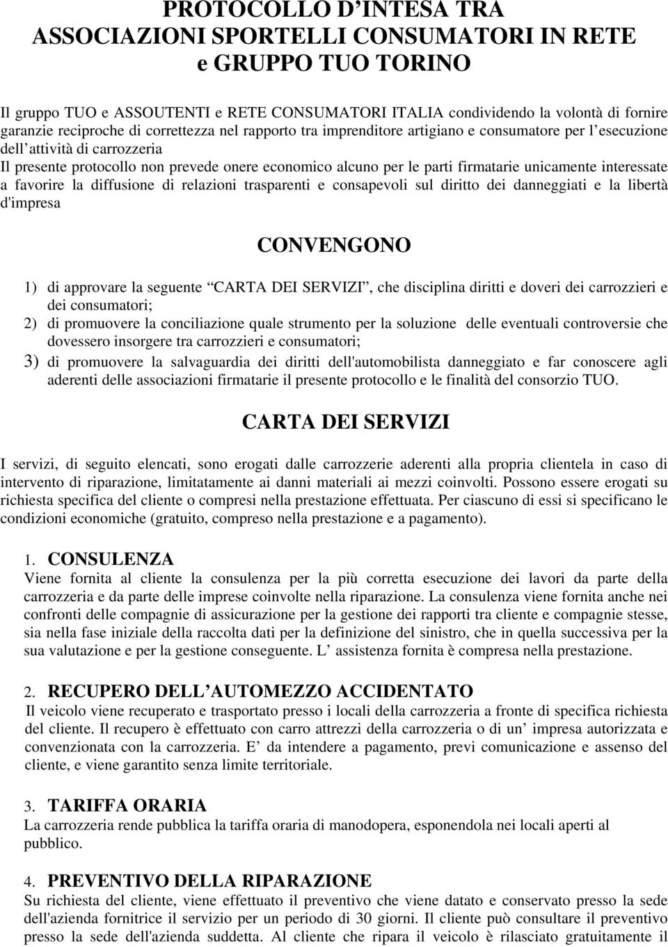 unicamente interessate a favorire la diffusione di relazioni trasparenti e consapevoli sul diritto dei danneggiati e la libertà d'impresa CONVENGONO 1) di approvare la seguente CARTA DEI SERVIZI, che