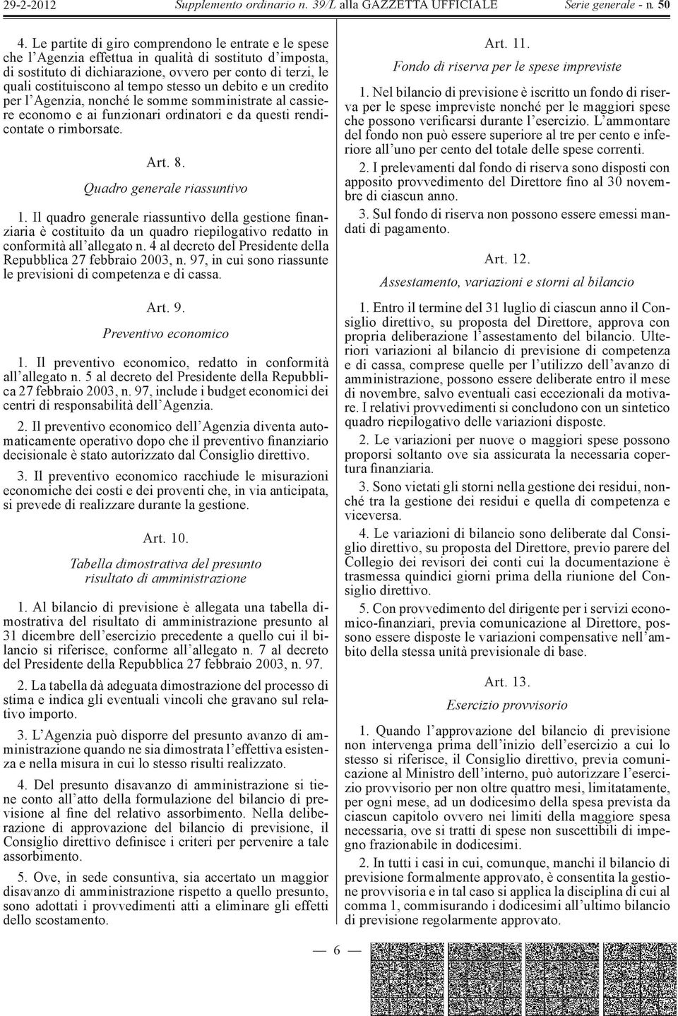 Quadro generale riassuntivo 1. Il quadro generale riassuntivo della gestione finanziaria è costituito da un quadro riepilogativo redatto in conformità all allegato n.