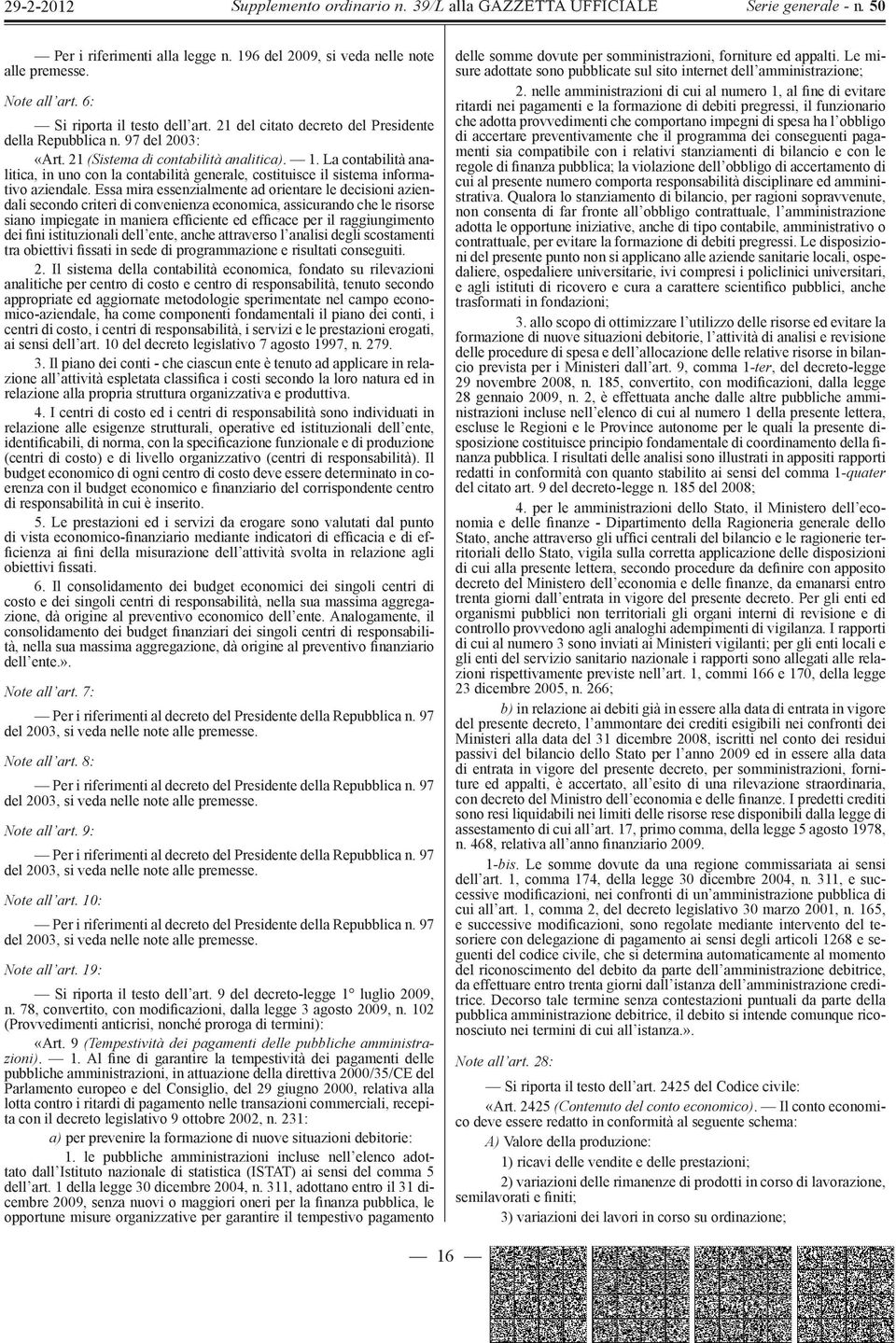 Essa mira essenzialmente ad orientare le decisioni aziendali secondo criteri di convenienza economica, assicurando che le risorse siano impiegate in maniera efficiente ed efficace per il