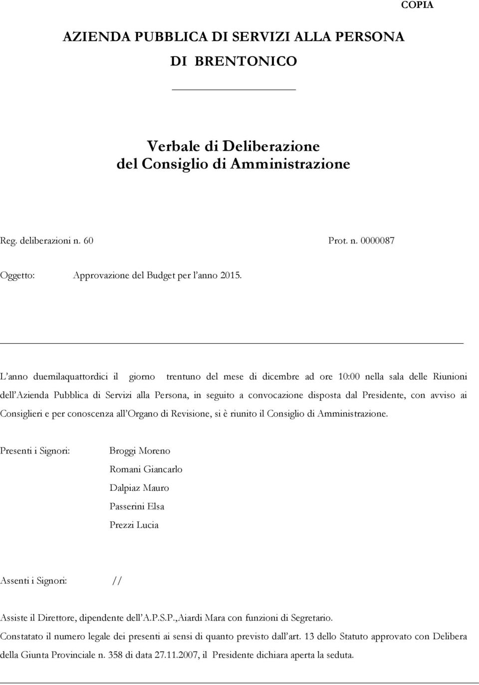 dal Presidente, con avviso ai Consiglieri e per conoscenza all Organo di Revisione, si è riunito il Consiglio di Amministrazione Presenti i Signori: Broggi Moreno Romani Giancarlo Dalpiaz Mauro