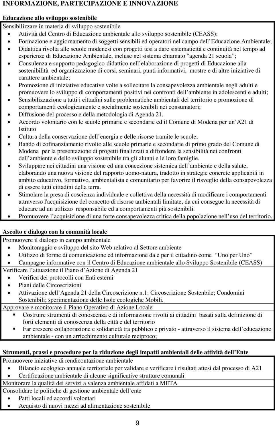 e continuità nel tempo ad esperienze di Educazione Ambientale, incluse nel sistema chiamato agenda 21 scuola ; Consulenza e supporto pedagogico-didattico nell elaborazione di progetti di Educazione