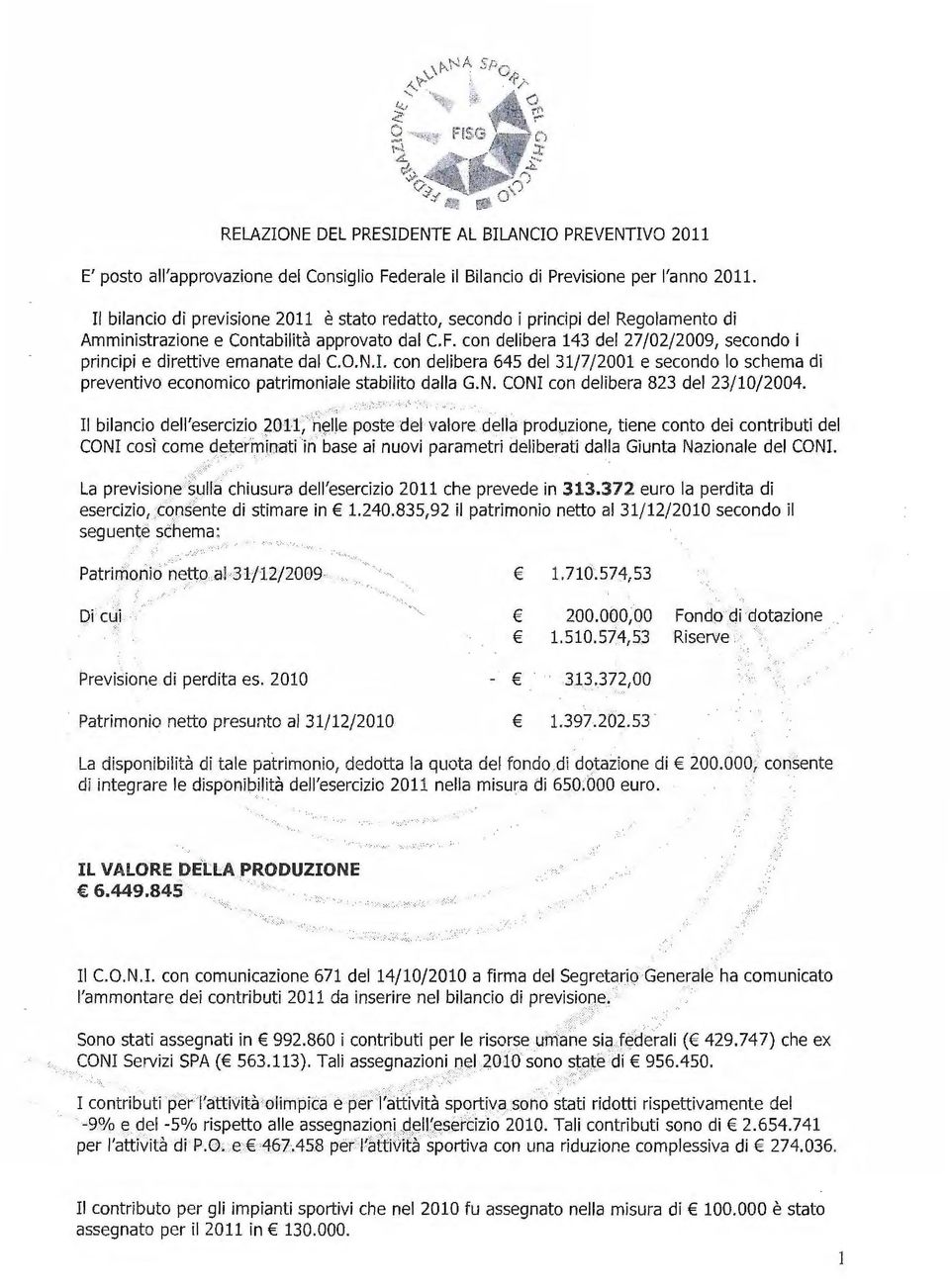 con delibera 143 del 27/02/2009, secondo i principi e direttive emanate dal C.O.N.I. con delibera 645 del 31/7 /2001 e secondo lo schema di preventivo economico patrimoniale stabilito dalla G.N. CONI con delibera 823 del 23/10/2004.