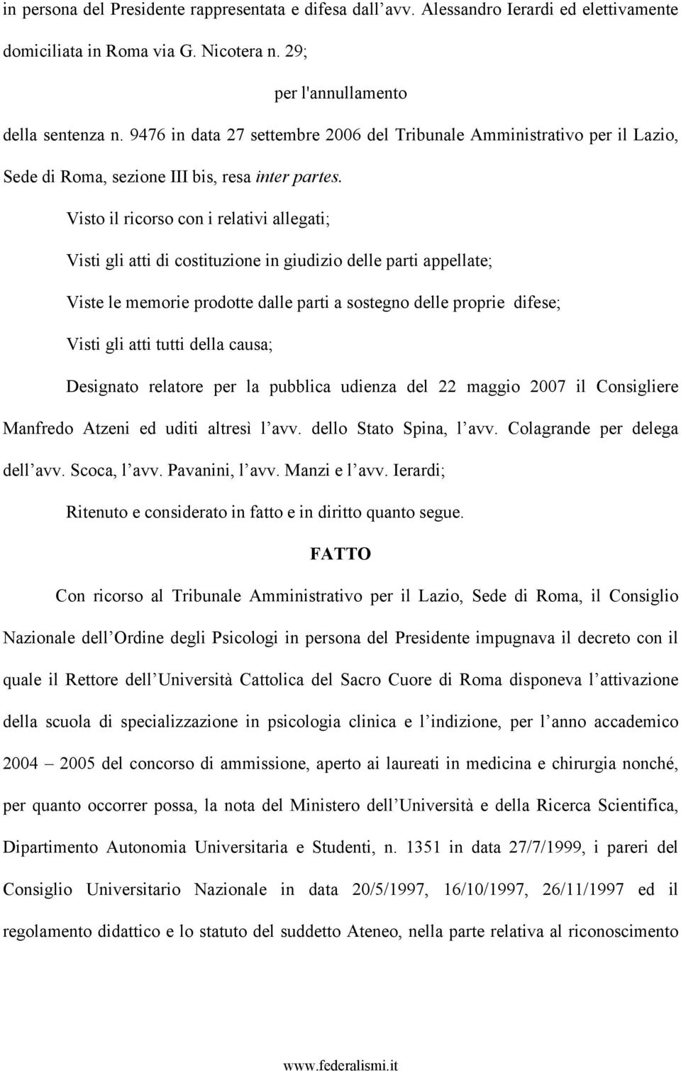 Visto il ricorso con i relativi allegati; Visti gli atti di costituzione in giudizio delle parti appellate; Viste le memorie prodotte dalle parti a sostegno delle proprie difese; Visti gli atti tutti