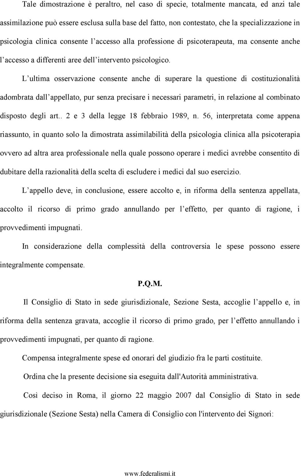 L ultima osservazione consente anche di superare la questione di costituzionalità adombrata dall appellato, pur senza precisare i necessari parametri, in relazione al combinato disposto degli art.