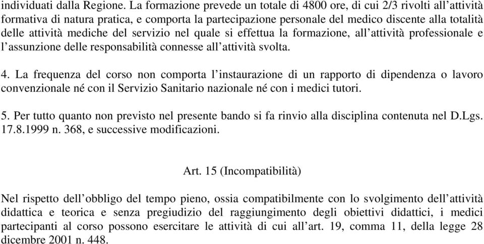 mediche del servizio nel quale si effettua la formazione, all attività professionale e l assunzione delle responsabilità connesse all attività svolta. 4.