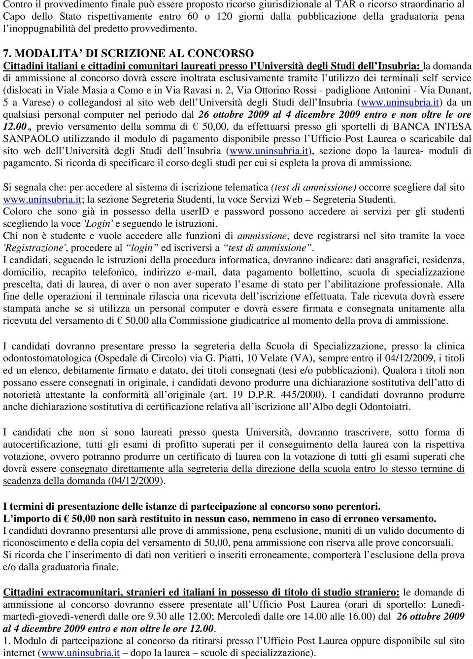 MODALITA DI SCRIZIONE AL CONCORSO Cittadini italiani e cittadini comunitari laureati presso l Università degli Studi dell Insubria: la domanda di ammissione al concorso dovrà essere inoltrata