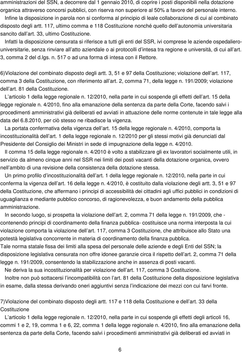 117, ultimo comma e 118 Costituzione nonché quello dell autonomia universitaria sancito dall art. 33, ultimo Costituzione.