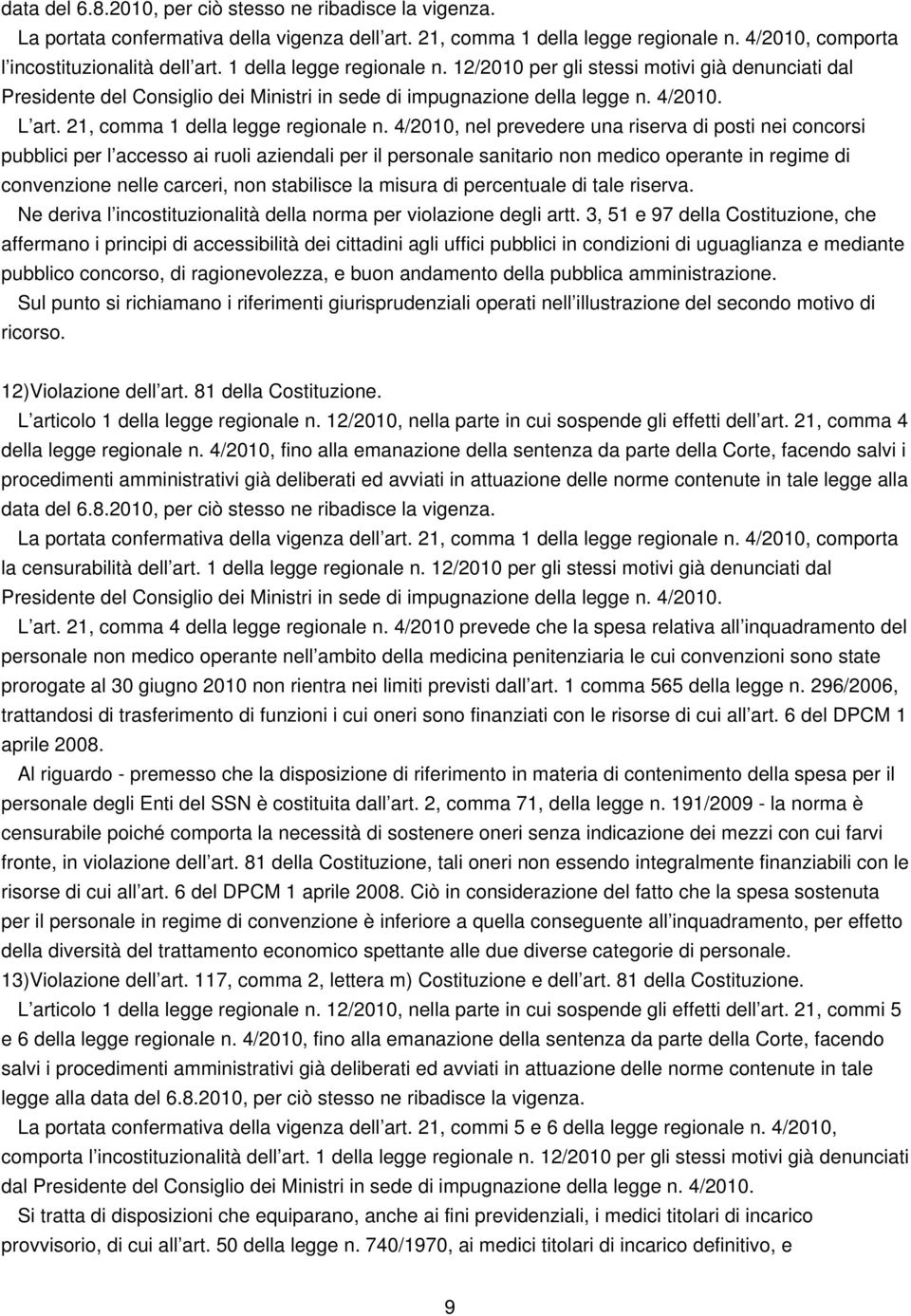 4/2010, nel prevedere una riserva di posti nei concorsi pubblici per l accesso ai ruoli aziendali per il personale sanitario non medico operante in regime di convenzione nelle carceri, non stabilisce