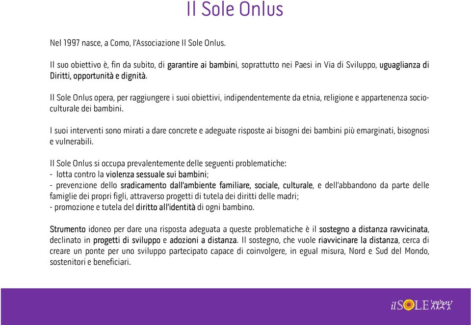 Il Sole Onlus opera, per raggiungere i suoi obiettivi, indipendentemente da etnia, religione e appartenenza socioculturale dei bambini.