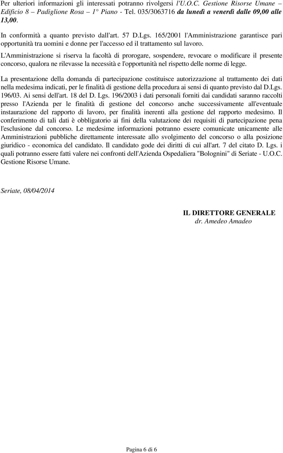 L'Amministrazione si riserva la facoltà di prorogare, sospendere, revocare o modificare il presente concorso, qualora ne rilevasse la necessità e l'opportunità nel rispetto delle norme di legge.