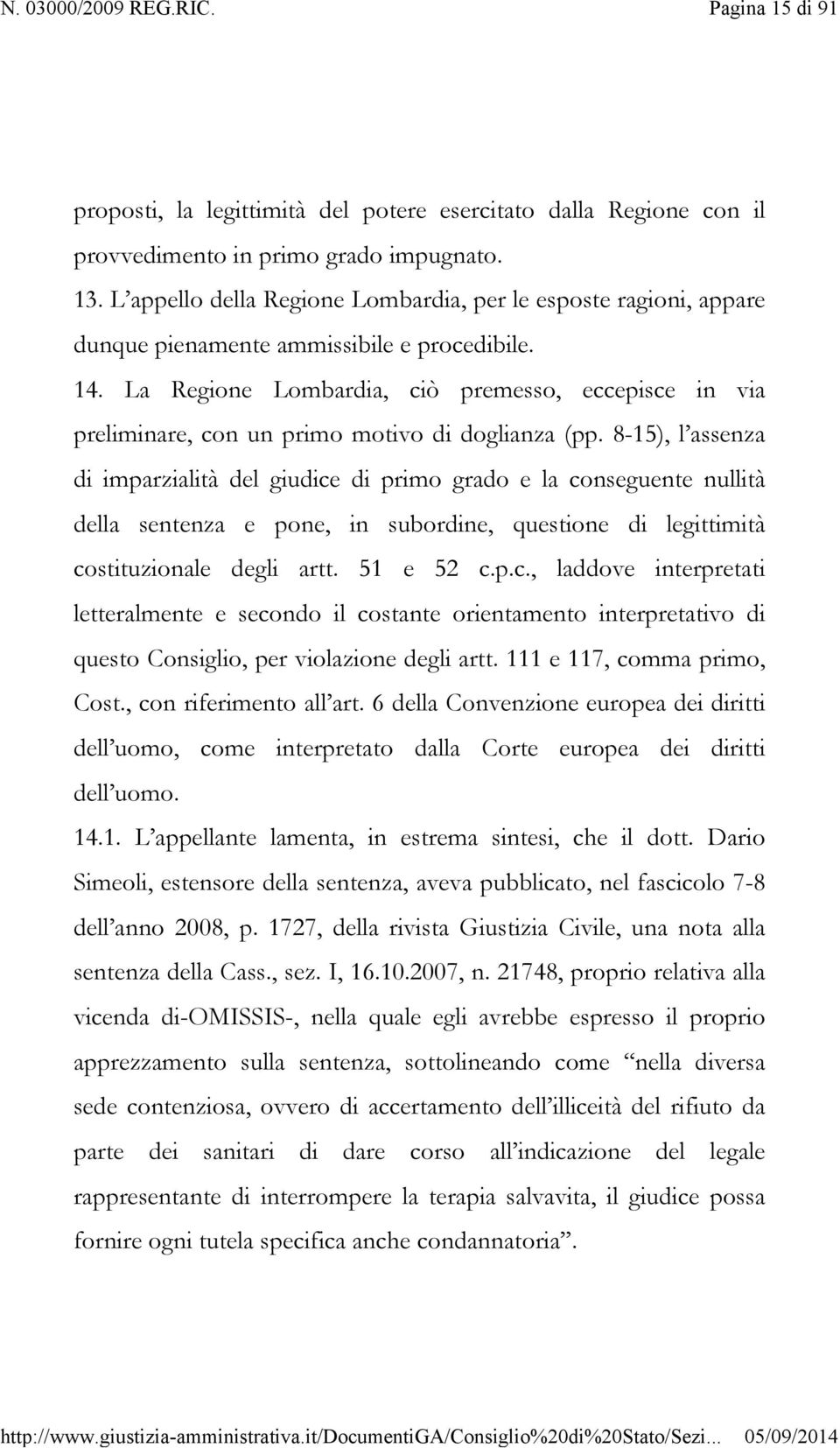 La Regione Lombardia, ciò premesso, eccepisce in via preliminare, con un primo motivo di doglianza (pp.