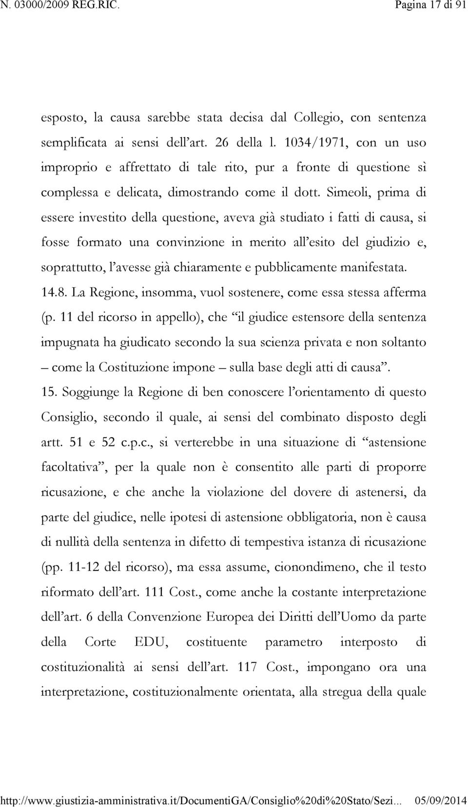 Simeoli, prima di essere investito della questione, aveva già studiato i fatti di causa, si fosse formato una convinzione in merito all esito del giudizio e, soprattutto, l avesse già chiaramente e