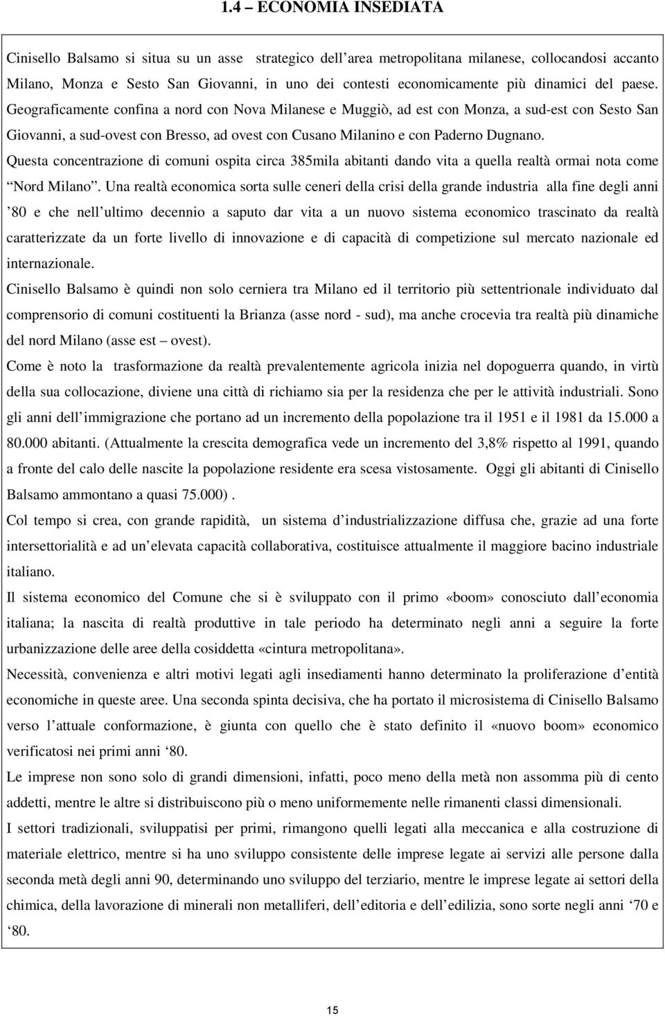 Geograficamente confina a nord con Nova Milanese e Muggiò, ad est con Monza, a sud-est con Sesto San Giovanni, a sud-ovest con Bresso, ad ovest con Cusano Milanino e con Paderno Dugnano.