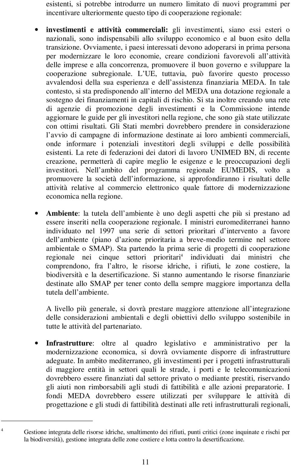 Ovviamente, i paesi interessati devono adoperarsi in prima persona per modernizzare le loro economie, creare condizioni favorevoli all attività delle imprese e alla concorrenza, promuovere il buon