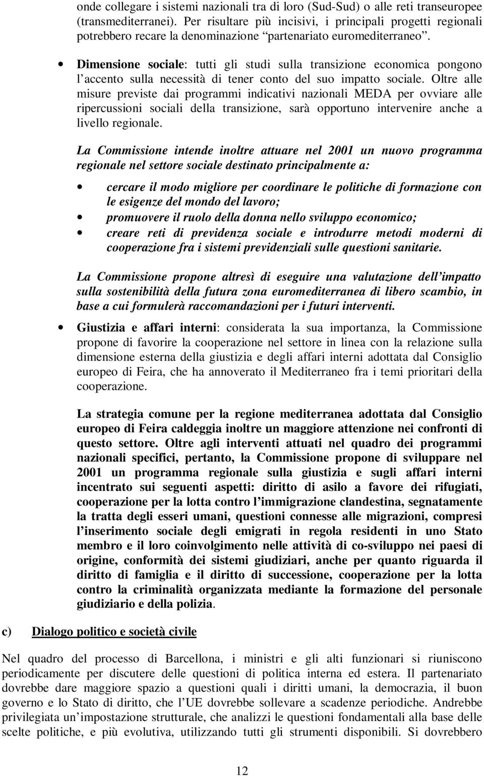 Dimensione sociale: tutti gli studi sulla transizione economica pongono l accento sulla necessità di tener conto del suo impatto sociale.