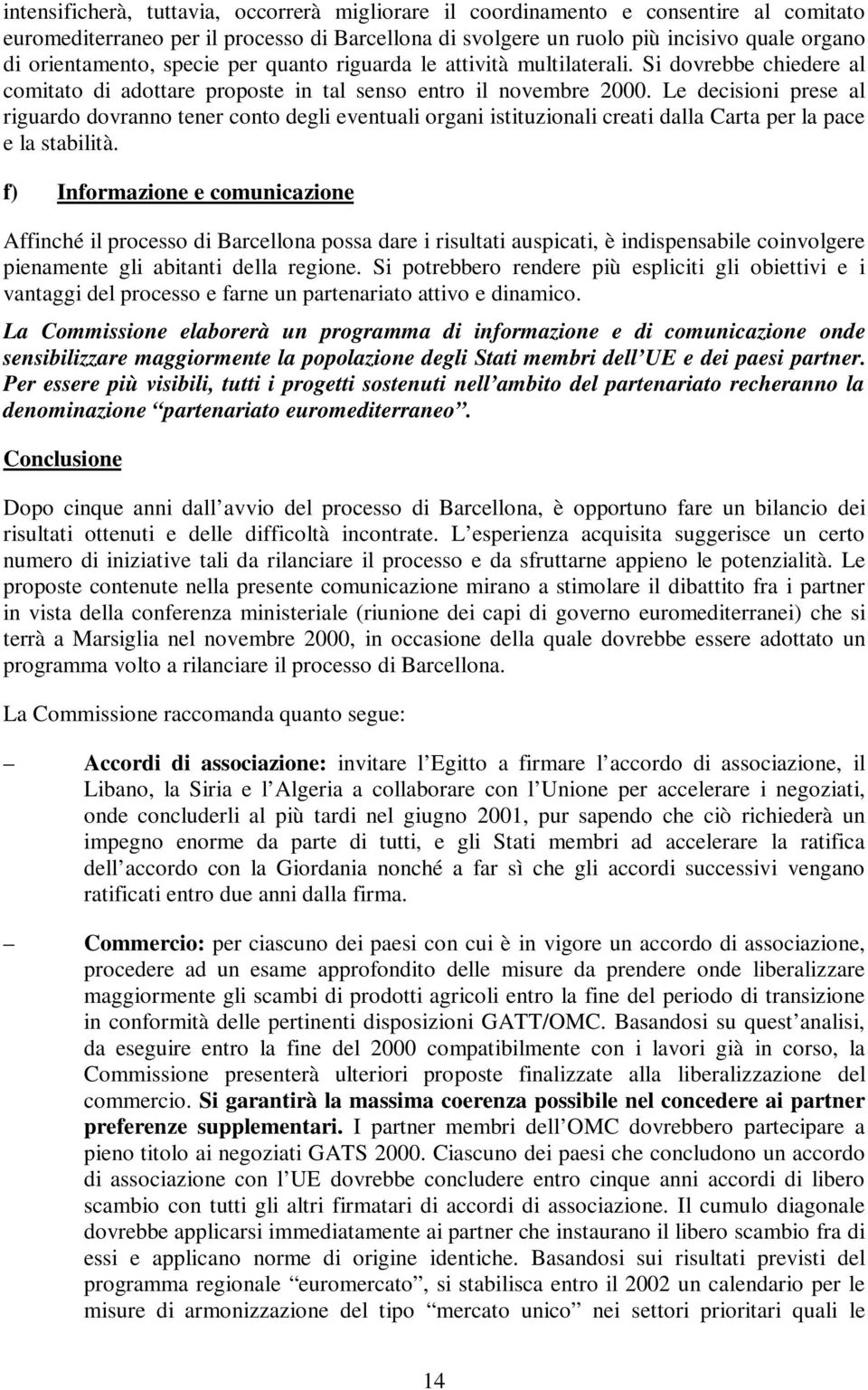 Le decisioni prese al riguardo dovranno tener conto degli eventuali organi istituzionali creati dalla Carta per la pace elastabilità.