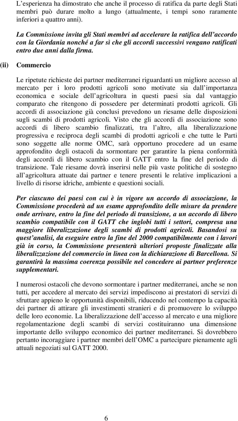 (ii) Commercio Le ripetute richieste dei partner mediterranei riguardanti un migliore accesso al mercato per i loro prodotti agricoli sono motivate sia dall importanza economica e sociale dell