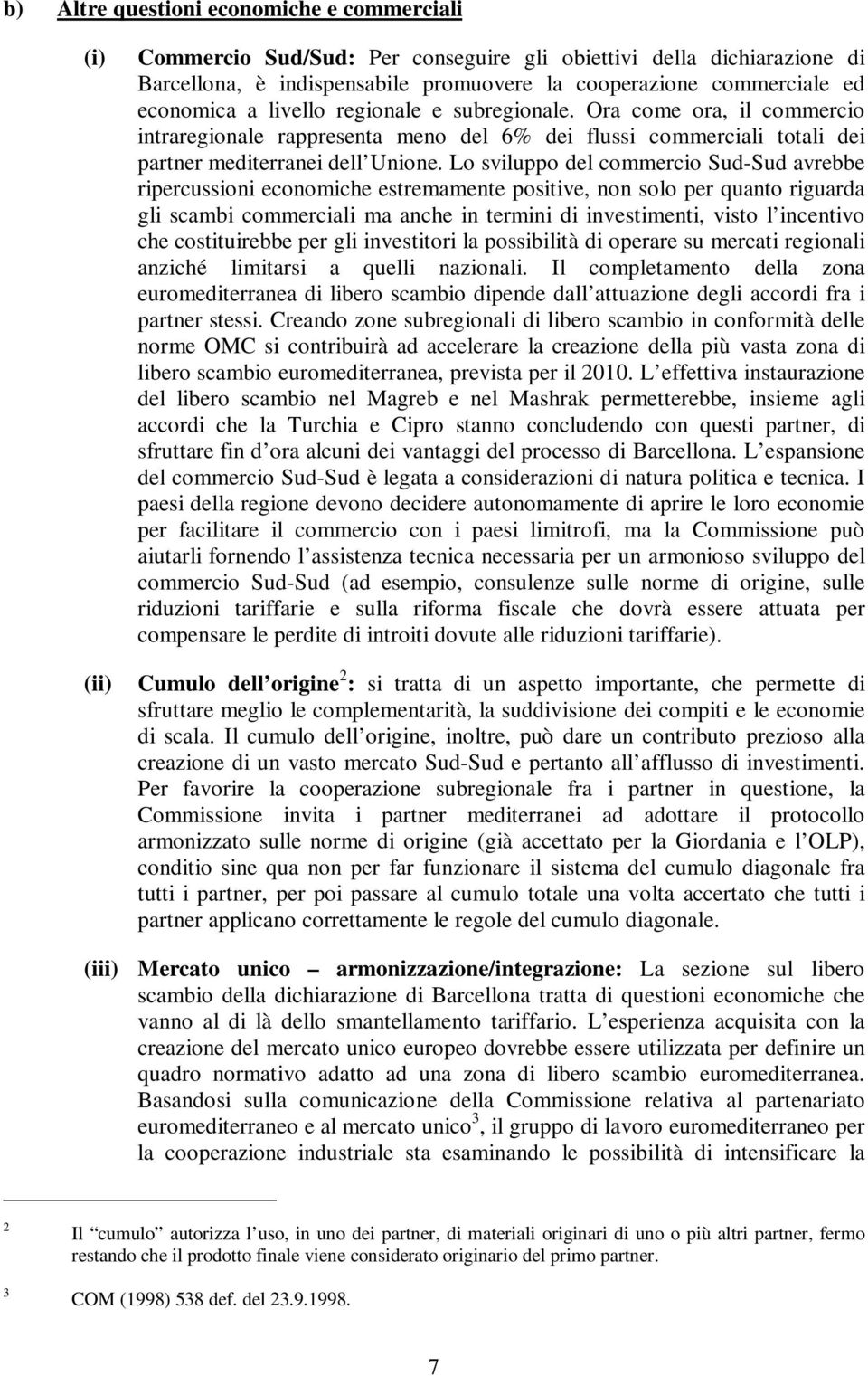 Lo sviluppo del commercio Sud-Sud avrebbe ripercussioni economiche estremamente positive, non solo per quanto riguarda gli scambi commerciali ma anche in termini di investimenti, visto l incentivo