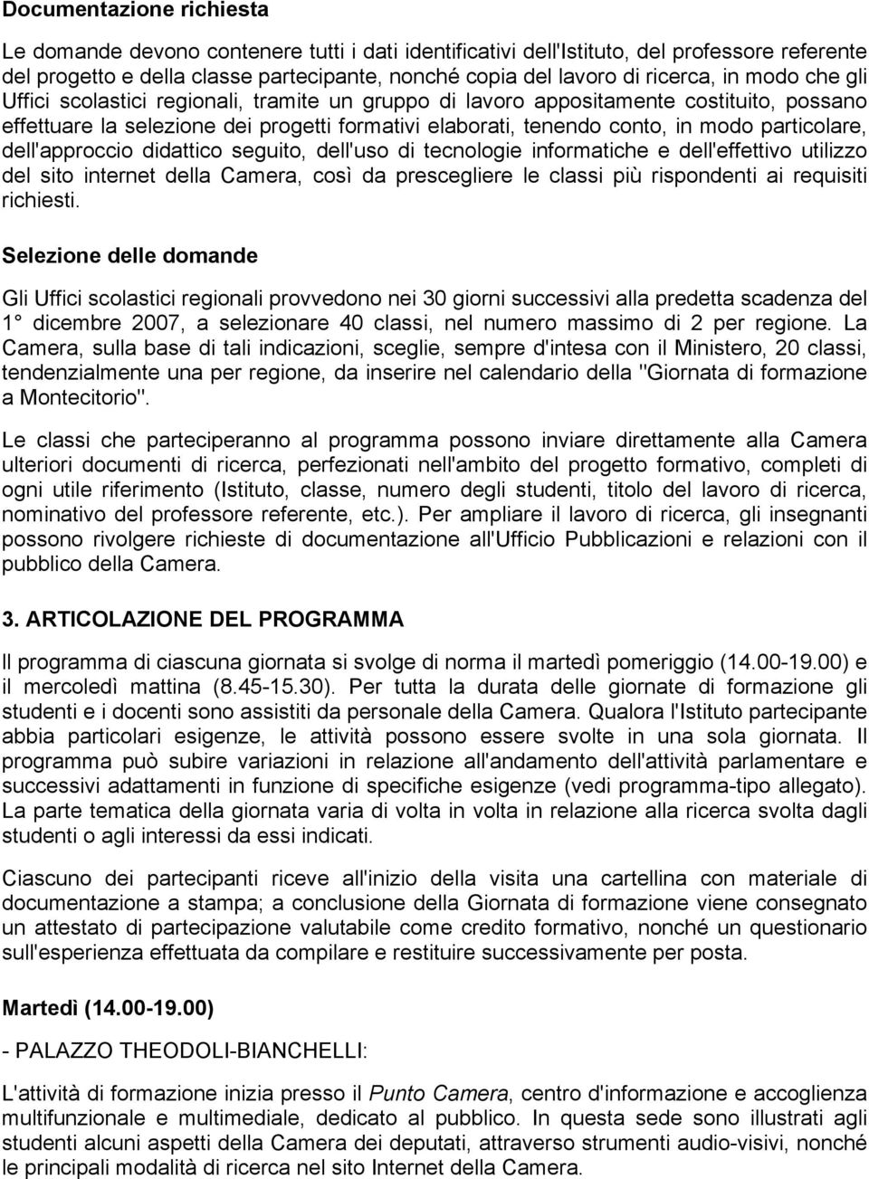 particolare, dell'approccio didattico seguito, dell'uso di tecnologie informatiche e dell'effettivo utilizzo del sito internet della Camera, così da prescegliere le classi più rispondenti ai